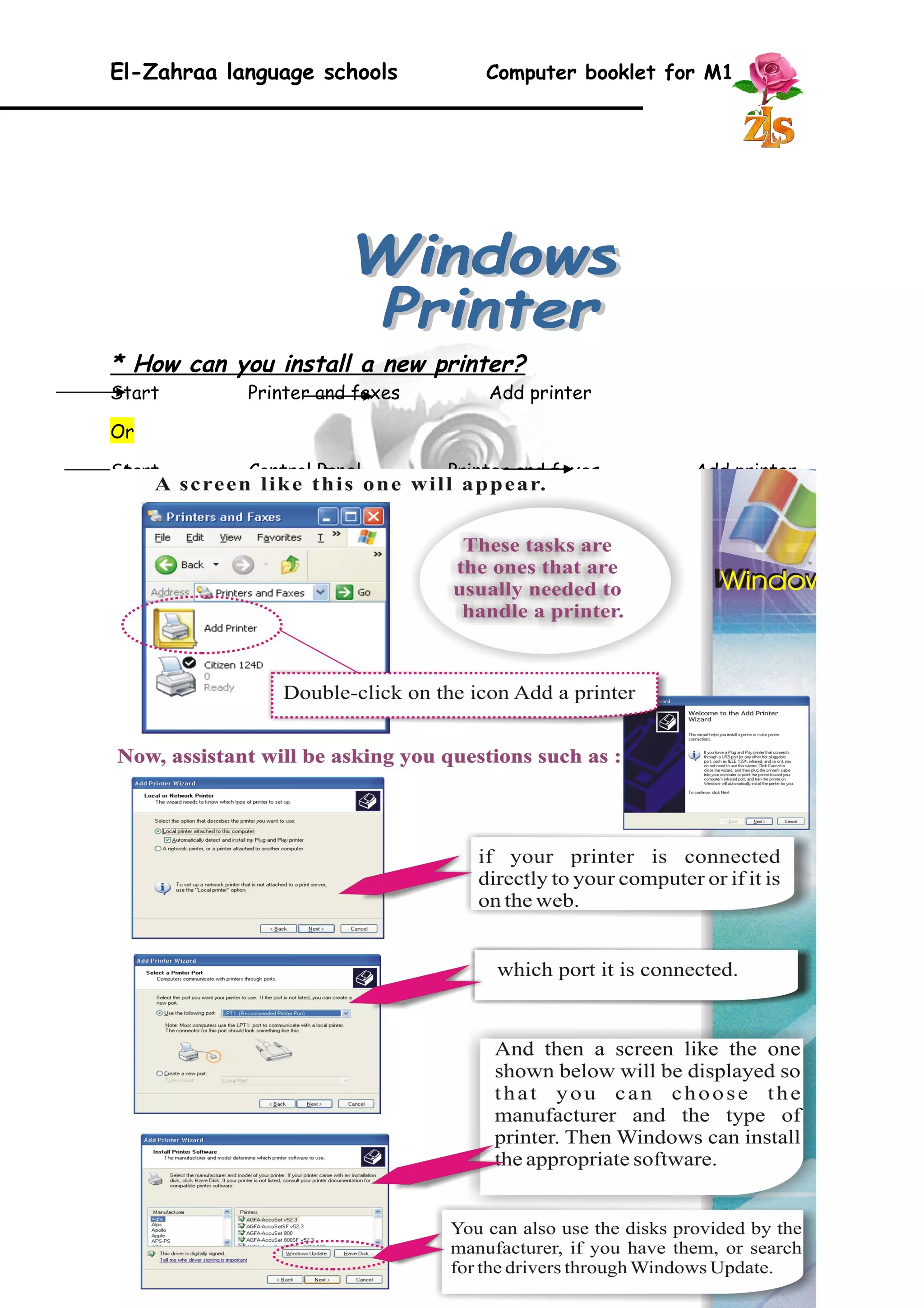 El-Zahraa language schools Computer booklet for M1 
* How can you install a new printer? 
Start Printer and faxes Add printer 
Or 
Start Control Panel Printer and faxes Add printer 
19 
 