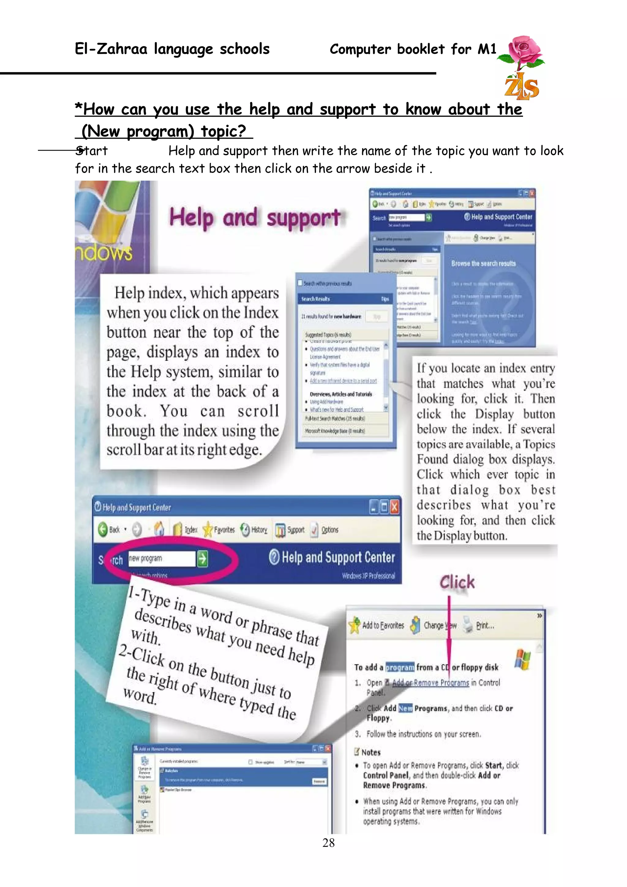 El-Zahraa language schools Computer booklet for M1 
*How can you use the help and support to know about the 
(New program) topic? 
Start Help and support then write the name of the topic you want to look 
for in the search text box then click on the arrow beside it . 
28 
 
