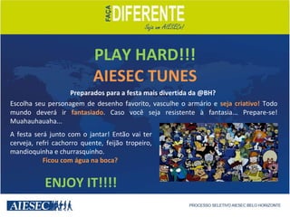 Preparados para a festa mais divertida da @BH?  Escolha seu personagem de desenho favorito, vasculhe o armário e  seja criativo!  Todo mundo deverá ir  fantasiado . Caso você seja resistente à fantasia... Prepare-se! Muahauhauaha... PLAY HARD!!! AIESEC TUNES A festa será junto com o jantar! Então vai ter cerveja, refri cachorro quente, feijão tropeiro, mandioquinha e churrasquinho.  Ficou com água na boca?  ENJOY IT!!!! 