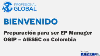 Preparación para ser EP Manager
OGIP – AIESEC en Colombia
Powered by
 