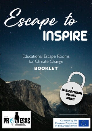 Escape to
INSPIRE
Educational Escape Rooms
for Climate Change
BOOKLET
3
EDUESC@PEOMDESIGNS

INSIDE!
 