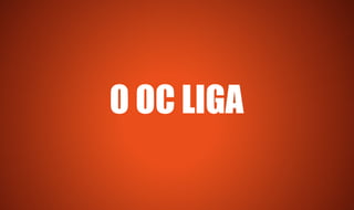 O OC LIGA
 
