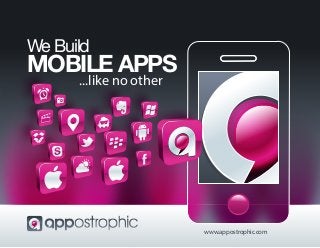 www.appostrophic.com 
We Build 
MOBILE APPS 
...like no other 
 