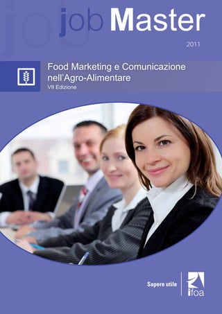 job  job Master
 Food Marketing e Comunicazione
                                     2011




 nell’Agro-Alimentare
 VII Edizione




                      Sapere utile
 