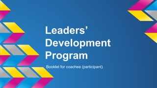 Leaders’
Development
Program
Booklet for coachee (participant)
 