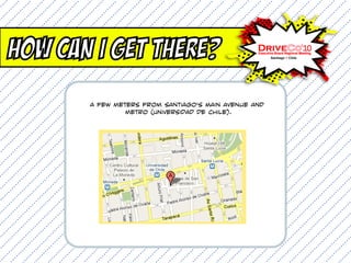 How can I get there?
       a few meters from santiago’s Main avenue and
                metro (Universidad de chile).
 