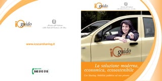 www.icscarsharing.it




                            La soluzione moderna,
     848 810 018       economica, ecosostenibile
                       Car Sharing. Mobilità pubblica ad uso privato
 