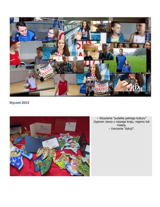 Styczeń 2015
– Wysyłanie “pudełka pełnego kultury”
(typowe rzeczy z naszego kraju, regionu lub
miasta,
– ćwiczenia “dykcji”.
 