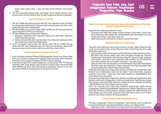 23
22
22
Pengusaha Kena Pajak yang dapat
menggunakan Pedoman Penghitungan
Pengkreditan Pajak Masukan
PENGERTIAN PENGUSAHA KENA PAJAK YANG DAPAT MENGGUNAKAN PEDOMAN
PENGHITUNGAN PAJAK MASUKAN
Pengusaha Kena Pajak yang memenuhi syarat:
•	 Pengusaha Kena Pajak (PKP) dengan jumlah peredaran usaha dalam 2 (dua) tahun
buku sebelumnya tidak melebihi Rp 1.800.000.000,00 (satu milyar delapan ratus juta
rupiah) untuk setiap 1 (satu) tahun buku; dan
•	 Wajib Pajak yang baru dikukuhkan sebagai Pengusaha kena Pajak.
KEWAJIBAN PENGUSAHA KENA PAJAK
Pengusaha Kena Pajak yang telah memenuhi kriteria tersebut, wajib memberitahukan
secara tertulis kepada Kepala Kantor Pelayanan Pajak tempat Pengusaha Kena pajak
dikukuhkan paling lama:
•	 pada saat batas waktu penyampaian Surat Pemberitahuan Masa Pajak Pertambahan
Nilai Masa Pajak pertama dalam tahun buku dimulainya penggunaan Pedoman
Penghitungan Pengkreditan Pajak Masukan, bagi PKP dengan jumlah peredaran
usaha dalam 2 (dua) tahun buku sebelumnya tidak melebihi Rp 1.800.000.000,00
(satu milyar delapan ratus juta rupiah) untuk setiap 1 (satu) tahun buku
•	 pada saat batas waktu penyampaian Surat Pemberitahuan Masa Pajak Pertambahan
Nilai Masa Pajak saat dikukuhkan sebagai Pengusaha Kena Pajak, bagi Wajib Pajak
yang baru dikukuhkan sebagai Pengusaha Kena Pajak.
Pengusaha Kena Pajak yang menggunakan pedoman penghitungan pengkreditan Pajak
Masukan harus melaksanakan secara taat asas dalam 1 (satu) tahun buku, sepanjang
peredaran usaha dalam 1 (satu) tahun buku tidak melebihi Rp 1.800.000.000,00 (satu
miliar delapan ratus juta rupiah).
Pengusaha Kena Pajak yang menggunakan pedoman penghitungan pengkreditan Pajak
Masukan wajib beralih menggunakan mekanisme pengkreditan Pajak Masukan dengan
Pajak Keluaran mulai Masa Pajak berikutnya setelah peredaran usahanya melebihi Rp
1.800.000.000,00 (satu miliar delapan ratus juta rupiah).
Dalam hal Pengusaha Kena Pajak tidak melakukan penghitungan pajak terutang
menggunakan mekanisme pengkreditan Pajak Masukan dengan Pajak Keluaran pada
Masa Pajak berikutnya setelah peredaran usahanya melebihi Rp 1.800.000.000,00 (satu
miliar delapan ratus juta rupiah), Pengusaha Kena Pajak dikenai sanksi sesuai dengan
peraturan perundang-undangan di bidang perpajakan.
PENGHITUNGAN PAJAK PERTAMBAHAN NILAI
PKP yang menggunakan Pedoman Pengkreditan Pajak Masukan untuk menghitung
besarnya Pajak Masukan yang dapat dikreditkan, dengan cara sebagai berikut :
-	 Pajak Keluaran (PK) = Nilai Peredaran Bruto dan atau Penerimaan Bruto yang terutang
08 seri
PPN
disetor dalam jangka waktu 1 (satu) hari kerja setelah dilakukan pemungutan
pajak.
5.	 PPN dari penyerahan tepung terigu oleh Badan Urusan Logistik (BULOG), harus
dilunasi sendiri oleh PKP sebelum Surat Perintah Pengeluaran Barang (D.O) ditebus.
SAAT PELAPORAN PPN/ PPnBM
1.	 PPN dan PPnBM yang dihitung sendiri oleh PKP, harus dilaporkan dalam SPT Masa
dan disampaikan kepada Kantor Pelayanan Pajak setempat paling lama akhir bulan
berikutnya setelah Masa Pajak berakhir.
2.	 PPN dan PPnBM yang tercantum dalam SKPKB, SKPKBT, dan STP yang telah dilunasi
segera dilaporkan ke KPP yang menerbitkan.
3.	 PPN dan PPnBM yang pemungutannya dilakukan:
a.	 Bendahara Pemerintah harus dilaporkan paling lama akhir bulan berikutnya
setelah Masa Pajak berakhir.
b.	 Direktorat Jenderal Bea dan Cukai atas Impor, harus dilaporkan paling lama akhir
bulan berikutnya setelah Masa Pajak berakhir.
4.	 Untuk penyerahan tepung terigu oleh BULOG, maka PPN dan PPnBM dihitung
sendiri oleh PKP, harus dilaporkan dalam SPT Masa dan disampaikan kepada KPP
setempat paling lama akhir bulan berikutnya setelah Masa Pajak berakhir.
SARANA PEMBAYARAN/ PENYETORAN PAJAK
1.	 Untuk membayar/menyetor PPN dan PPnBM digunakan formulir Surat Setoran Pajak
(SSP) yang tersedia di Kantor-kantor Pelayanan Pajak dan Kantor-kantor Pelayanan
Penyuluhan dan Konsultasi Perpajakan (KP2KP) di seluruh Indonesia.
2.	 Surat Setoran Pajak (SSP) menjadi lengkap dan sah bila jumlah PPN/ PPn BM yang
disetorkan telah sesuai dengan yang tercantum di dalam Daftar Nominatif Wajib
Pajak (DNWP) yang dibuat oleh: Bank penerima pembayaran, Kantor Pos dan Giro,
atau Kantor Direktorat Jenderal Bea dan Cukai penerima setoran.
 