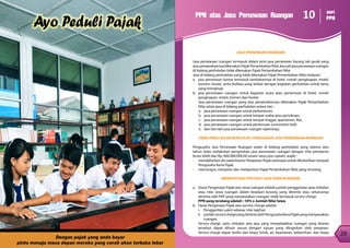 29
28
28
PPN atas Jasa Persewaan Ruangan
JASA PERSEWAAN RUANGAN
Jasa persewaan ruangan termasuk dalam jenis jasa persewaan barang tak gerak yang
ataspenyerahannyadikenakanPajakPertambahanNilai,kecualijasapersewaanruangan
di bidang perhotelan tidak dikenakan Pajak Pertambahan Nilai.
Jasa di bidang perhotelan yang tidak dikenakan Pajak Pertambahan Nilai meliputi :
a.	 jasa persewaan kamar termasuk tambahannya di hotel, rumah penginapan, motel,
losmen, hostel, serta fasilitas yang terkait dengan kegiatan perhotelan untuk tamu
yang menginap;
b.	 jasa persewaan ruangan untuk kegiatan acara atau pertemuan di hotel, rumah
penginapan, motel, losmen dan hostel.
Jasa persewaan ruangan yang atas penyerahannya dikenakan Pajak Pertambahan
Nilai selain jasa di bidang perhotelan antara lain :
a.	 jasa persewaan ruangan untuk perkantoran;
b.	 jasa persewaan ruangan untuk tempat usaha atau pertokoan;
c.	 jasa persewaan ruangan untuk tempat tinggal, apartemen, flat;
d.	 jasa persewaan ruangan untuk pertemuan (convention hall);
e.	 dan lain-lain jasa persewaan ruangan sejenisnya.
YANG PERLU DILAKUKAN OLEH PENGUSAHA JASA PERSEWAAN RUANGAN
Pengusaha Jasa Persewaan Ruangan selain di bidang perhotelan yang selama satu
tahun buku melakukan penyerahan jasa persewaan ruangan dengan nilai peredaran
bruto lebih dari Rp. 600.000.000,00 (enam ratus juta rupiah), wajib :
-	 mendaftarkan diri pada Kantor Pelayanan Pajak setempat untuk dikukuhkan menjadi
Pengusaha Kena Pajak;
-	 memungut, menyetor dan melaporkan Pajak Pertambahan Nilai yang terutang.
MENGHITUNG PPN ATAS JASA SEWA RUANGAN
a.	 Dasar Pengenaan Pajak atas sewa ruangan adalah jumlah penggantian atau imbalan
atau nilai sewa ruangan dalam keadaan kosong yang diminta atau seharusnya
diminta oleh PKP yang menyewakan ruangan, tidak termasuk service charge.
	 PPN yang terutang adalah : 10% x Jumlah Nilai Sewa
b.	 Dasar Pengenaan Pajak atas service charge adalah:
i.	 Penggantian yakni sebesar nilai tagihan
ii.	jumlahservicechargeyangdimintaolehPengusahaKenaPajakyangmenyewakan
ruangan.
Service charge, yaitu imbalan atas jasa yang menyebabkan ruangan yang disewa
tersebut dapat dihuni sesuai dengan tujuan yang diinginkan oleh penyewa.
Service charge dapat terdiri dari biaya listrik, air, keamanan, kebersihan, dan biaya
10 seri
PPN
 