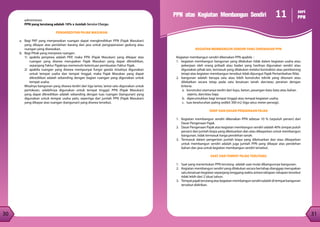 31
30
30
administrasi.
PPN yang terutang adalah 10% x Jumlah Service Charge.
PENGKREDITAN PAJAK MASUKAN
a.	 Bagi PKP yang menyewakan ruangan dapat mengkreditkan PPN (Pajak Masukan)
yang dibayar atas perolehan barang dan jasa untuk pengoperasian gedung atau
ruangan yang disewakan.
b.	 Bagi Pihak yang menyewa ruangan:
1)	 apabila penyewa adalah PKP, maka PPN (Pajak Masukan) yang dibayar atas
ruangan yang disewa merupakan Pajak Masukan yang dapat dikreditkan,
sepanjang Faktur Pajaknya memenuhi ketentuan pembuatan Faktur Pajak.
2)	 apabila ruangan yang disewa mempunyai fungsi ganda misalnya digunakan
untuk tempat usaha dan tempat tinggal, maka Pajak Masukan yang dapat
dikreditkan adalah sebanding dengan bagian ruangan yang digunakan untuk
tempat usaha.
Misalnya bangunan yang disewa terdiri dari tiga lantai, lantai satu digunakan untuk
pertokoan, selebihnya digunakan untuk tempat tinggal. PPN (Pajak Masukan)
yang dapat dikreditkan adalah sebanding dengan luas ruangan (bangunan) yang
digunakan untuk tempat usaha yaitu sepertiga dari jumlah PPN (Pajak Masukan)
yang dibayar atas ruangan (bangunan) yang disewa tersebut.
PPN atas Kegiatan Membangun Sendiri
KEGIATAN MEMBANGUN SENDIRI YANG DIKENAKAN PPN
Kegiatan membangun sendiri dikenakan PPN apabila :
1.	 kegiatan membangun bangunan yang dilakukan tidak dalam kegiatan usaha atau
pekerjaan oleh orang pribadi atau badan yang hasilnya digunakan sendiri atau
digunakan pihak lain, termasuk yang dilakukan melalui kontraktor atau pemborong
tetapi atas kegiatan membangun tersebut tidak dipungut Pajak Pertambahan Nilai.
2.	 bangunan adalah berupa satu atau lebih konstruksi teknik yang ditanam atau
dilekatkan secara tetap pada satu kesatuan tanah dan/atau perairan dengan
kriteria:
a. konstruksi utamanya terdiri dari kayu, beton, pasangan batu bata atau bahan
sejenis, dan/atau baja;
b. diperuntukkan bagi tempat tinggal atau tempat kegiatan usaha;
c. luas keseluruhan paling sedikit 300 m2 (tiga ratus meter persegi).
TARIF DAN DASAR PENGENAAN PAJAK
1.	 Kegiatan membangun sendiri dikenakan PPN sebesar 10 % (sepuluh persen) dari
Dasar Pengenaan Pajak.
2.	 Dasar Pengenaan Pajak atas kegiatan membangun sendiri adalah 40% (empat puluh
persen) dari jumlah biaya yang dikeluarkan dan atau dibayarkan untuk membangun
bangunan, tidak termasuk harga perolehan tanah.
3.	 Termasuk dalam pengertian jumlah biaya yang dikeluarkan dan atau dibayarkan
untuk membangun sendiri adalah juga jumlah PPN yang dibayar atas perolehan
bahan dan jasa untuk kegiatan membangun sendiri tersebut.
SAAT DAN TEMPAT PAJAK TERUTANG
1.	 Saat yang menentukan PPN terutang adalah saat mulai dibangunnya bangunan.
2.	 Kegiatan membangun sendiri yang dilakukan secara bertahap dianggap merupakan
satu kesatuan kegiatan sepanjang tenggang waktu antara tahapan-tahapan tersebut
tidak lebih dari 2 (dua) tahun.
3.	 Tempatpajakterutangataskegiatanmembangunsendiriadalahditempatbangunan
tersebut didirikan.
11 seri
PPN
 