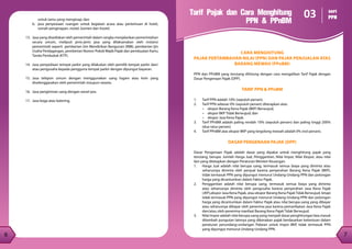 7
6
6
Tarif Pajak dan Cara Menghitung
PPN & PPnBM
03 seri
PPN
CARA MENGHITUNG
PAJAK PERTAMBAHAN NILAI (PPN) DAN PAJAK PENJUALAN ATAS
BARANG MEWAH (PPnBM)
PPN dan PPnBM yang terutang dihitung dengan cara mengalikan Tarif Pajak dengan
Dasar Pengenaan Pajak (DPP).
TARIF PPN & PPnBM
1.	 Tarif PPN adalah 10% (sepuluh persen).
2.	 Tarif PPN sebesar 0% (sepuluh persen) diterapkan atas:
•	 ekspor Barang Kena Pajak (BKP) Berwujud;
•	 ekspor BKP Tidak Berwujud; dan
•	 ekspor Jasa Kena Pajak.
3.	 Tarif PPnBM adalah paling rendah 10% (sepuluh persen) dan paling tinggi 200%
(dua ratus persen).
4.	 Tarif PPnBM atas ekspor BKP yang tergolong mewah adalah 0% (nol persen).
DASAR PENGENAAN PAJAK (DPP)
Dasar Pengenaan Pajak adalah dasar yang dipakai untuk menghitung pajak yang
terutang, berupa: Jumlah Harga Jual, Penggantian, Nilai Impor, Nilai Ekspor, atau nilai
lain yang ditetapkan dengan Peraturan Menteri Keuangan.
1.	 Harga Jual adalah nilai berupa uang, termasuk semua biaya yang diminta atau
seharusnya diminta oleh penjual karena penyerahan Barang Kena Pajak (BKP),
tidak termasuk PPN yang dipungut menurut Undang-Undang PPN dan potongan
harga yang dicantumkan dalam Faktur Pajak.
2.	 Penggantian adalah nilai berupa uang, termasuk semua biaya yang diminta
atau seharusnya diminta oleh pengusaha karena penyerahan Jasa Kena Pajak
(JKP),ekspor Jasa Kena Pajak, atau ekspor Barang Kena PajakTidak Berwujud, tetapi
tidak termasuk PPN yang dipungut menurut Undang-Undang PPN dan potongan
harga yang dicantumkan dalam Faktur Pajak atau nilai berupa uang yang dibayar
atau seharusnya dibayar oleh penerima jasa karena pemanfaatan Jasa Kena Pajak
dan/atau oleh penerima manfaat Barang Kena Pajak Tidak Berwujud.
3.	 Nilai Impor adalah nilai berupa uang yang menjadi dasar penghitungan bea masuk
ditambah pungutan lainnya yang dikenakan pajak berdasarkan ketentuan dalam
peraturan perundang-undangan Pabean untuk Impor BKP, tidak termasuk PPN
yang dipungut menurut Undang-Undang PPN.
untuk tamu yang menginap; dan
b.	 jasa penyewaan ruangan untuk kegiatan acara atau pertemuan di hotel,
rumah penginapan, motel, losmen dan hostel.
13.	 Jasa yang disediakan oleh pemerintah dalam rangka menjalankan pemerintahan
secara umum, meliputi jenis-jenis jasa yang dilaksanakan oleh instansi
pemerintah seperti pemberian Izin Mendirikan Bangunan (IMB), pemberian Ijin
Usaha Perdagangan, pemberian Nomor Pokok Wajib Pajak dan pembuatan Kartu
Tanda Penduduk (KTP).
14.	 Jasa penyediaan tempat parkir yang dilakukan oleh pemilik tempat parkir dan/
atau pengusaha kepada pengguna tempat parkir dengan dipungut bayaran.
15.	Jasa telepon umum dengan menggunakan uang logam atau koin yang
diselenggarakan oleh pemerintah maupun swasta.
16.	 Jasa pengiriman uang dengan wesel pos.
17.	 Jasa boga atau katering.
 