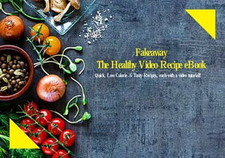 Quick, Low Calorie & Tasty Recipes, each with a video tutorial!
Fakeaway
The Healthy Video Recipe eBook
 