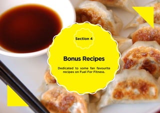 Bonus Recipes
Dedicated to some fan favourite
recipes on Fuel For Fitness.
Section 4
 