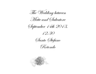 The Wedding between
Mette and Salvatore
September 14th 2013,
12.30
Santo Stefano
Rotondo

1

 