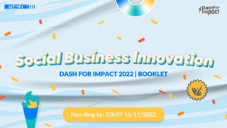Hạn đăng ký: 23h59' 16/11/2022
DASH FOR IMPACT 2022 | BOOKLET
DASH FOR IMPACT 2022 | BOOKLET
 