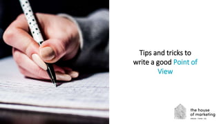 Tips and tricks to
write a good Point of
View
 