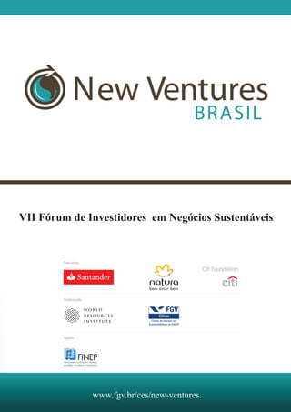VII Fórum de Investidores em Negócios Sustentáveis


        Parceiros




        Realização

                     WORLD
                     RESOURCES
                     INSTITUTE



        Apoio




                       www.fgv.br/ces/new-ventures
 