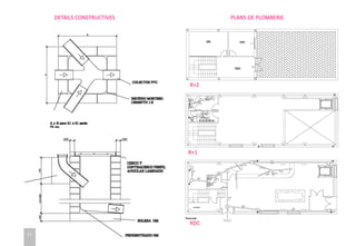 12
PLANS DE PLOMBERIEDETAILS CONSTRUCTIVES
R+2
RDC
R+1
 