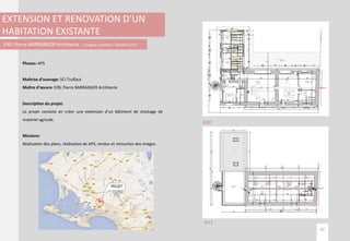 EXTENSION ET RENOVATION D’UN
HABITATION EXISTANTE
EIRL Pierre BARRANGER Architecte / Longué-Jumelles / Octobre 2013
Phases: APS
Maîtrise d’ouvrage: SCI Truffaut
Maître d’œuvre: EIRL Pierre BARRANGER Architecte
Description du projet:
Le projet consiste en créer une extension d’un bâtiment de stockage de
matériel agricole.
Missions:
Réalisation des plans, réalisation de APS, rendus et retouches des images.
RDC
42
R+1
 