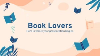 Book Lovers
Here is where your presentation begins
 