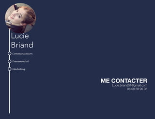 Communication
Evenementiel
Marketing
ME CONTACTER
Lucie.briand01@gmail.com
06 58 58 90 05
Lucie
Briand
 