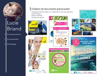 Communication
Evenementiel
Marketing
Lucie
Briand
Création de documents grand public
Plaquettes institutionnelles ( en collaboration avec des agences)
Livrets de jeux
Flyers et affiches
Dossiers de presse
 