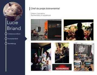 Communication
Evenementiel
Marketing
Lucie
Briand
Chef de projet évènementiel
Création d’animations
Représentation et signalétiques
 