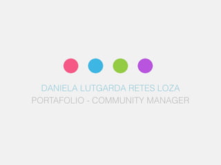 DANIELA LUTGARDA RETES LOZA
PORTAFOLIO - COMMUNITY MANAGER
 