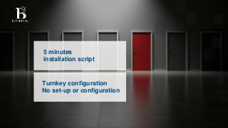 5 minutes
installation script
Turnkey configuration
No set-up or configuration
 