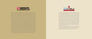 Com mais de meio século atuando no segmento da construção civil do país, a Carvalho Hosken
começou sua trajetória de sucesso realizando grandes obras públicas por todo o Brasil. Daquela
época, destacam-se a sua participação no desenvolvimento urbano de Brasília, a construção
de inúmeras unidades multifamiliares, comerciais e hotéis. Na década de 70, e início dos anos
80, desenvolveu empreendimentos audaciosos para o seu tempo, como o Centro Empresarial
Charles de Gaulle, no centro do Rio, Quintas e Quintais, no Alto Leblon, Village São Conrado,
em São Conrado, e o condomínio Atlântico Sul, na Barra, ainda hoje um verdadeiro marco
da arquitetura moderna. A partir dos anos 90, já sinalizando sua ousada visão de ocupação
do solo, passa a dedicar-se ao planejamento do desenvolvimento urbano da Barra da Tijuca.
E, assim, surgem o Rio 2, o primeiro minibairro da Barra, com suas alamedas floridas, esculturas
ao ar livre e grandes praças, e a Península, com seu forte conceito ecológico onde vida, natureza
e cultura coexistem em 750 mil metros quadrados protegidos por um cinturão verde de 4km.
Por meio de parcerias público-privadas, a Carvalho Hosken recuperou parte das margens da
LagoadaTijuca,criandooParqueAmbientalProfessorMelloBarreto,aportourecursosfinanceiros
para a construção do Viaduto Prefeito Pedro Ernesto, desafogando o fluxo da Av. Ayrton Senna,
reurbanizou toda a Av. Via Parque, ajudou a dragar a Lagoa da Tijuca e, mais recentemente, em
parceria com o grupo RJZ Cyrela, reurbanizou 3km da Av. Embaixador Abelardo Bueno, doando
ao município uma escultura de 15m de altura elaborada pelo artista plástico Roberto Fukuda,
em homenagem aos Jogos Pan-Americanos realizados em 2007. Hoje, planejando e ajudando
a desenvolver grandes áreas como o Cidade Jardim e o Centro Metropolitano, no qual trabalho,
lazer e moradia estarão lado a lado, sinalizando um novo jeito de viver, a Carvalho Hosken
acredita estar contribuindo a cada dia para a melhoria da qualidade de vida das pessoas,
o bem-estar do cidadão e a preservação do meio ambiente. Para esta e futuras gerações.
A RJZ sempre foi considerada uma grife no mercado imobiliário carioca.
A Cyrela Brazil Realty foi a primeira a criar uma empresa imobiliária de capital
aberto no país. Graças aos princípios éticos e morais em comum, nascia, em
2001, a RJZ Cyrela, um dos principais e mais admirados conglomerados no
setor da construção civil. De lofts a dúplex, de apartamentos de 2 e 3 quartos a
residenciais com serviços, de casas a unidades comerciais. À frente de grandes
obras e projetos inovadores, somamos mais de 500 mil m2
lançados em
empreendimentos de reconhecido sucesso, como Le Parc, Le Monde, Riserva
Uno, Les Résidences de Monaco, entre outros. Para a RJZ Cyrela, construir é
investir em qualidade, estética e tecnologia, sempre apostando na criatividade
e numa equipe de altíssimo nível. Como resultado, temos conquistado
importantes premiações todos os anos. Fomos considerados a empresa do
ano pela ADEMI em 2006, além de premiados pelo TOP de Marketing e o Super
Top Marketing (ambos concedidos pela ADVB – Associação dos Dirigentes de
Vendas e Marketing do Brasil).
E, pelo 4º ano consecutivo, estamos entre as empresas mais admiradas do
Brasil, segundo o levantamento da revista Carta Capital. Por tudo isso, nós da
RJZ Cyrela nos consolidamos como uma marca de qualidade incontestável e
certeza de entrega, permitindo que cada vez mais sonhos se realizem.
 