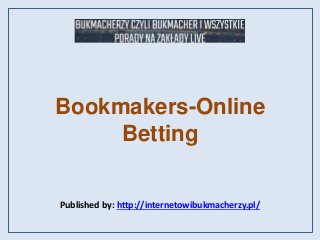 Bookmakers-Online
Betting
Published by: http://internetowibukmacherzy.pl/
 