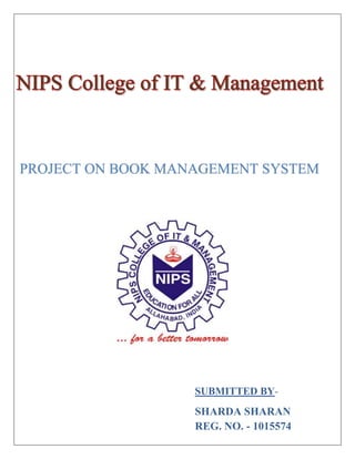 PROJECT ON BOOK MANAGEMENT SYSTEM
SUBMITTED BY-
SHARDA SHARAN
REG. NO. - 1015574
 