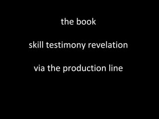 the book

skill testimony revelation

 via the production line
 