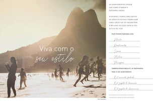 Viva com o
seu estilo
O S A PA R TA M E N T O S P O D E M
S E R C O M P L E TA M E N T E
P E R S O N A L I Z A D O S .
D I S P O N I B I L I Z A M O S U M A E Q U I P E
D E A R Q U I T E T O S Q U E T R A B A L H A M
C O M O O B J E T I V O D E E N C O N T R A R
A M E L H O R S O L U Ç Ã O PA R A O S E U
E S T I L O D E V I D A .
- Planta
- Revestimentos
- Louças
- Metais
- Ferragens
TA M B É M O F E R E C E M O S K I T J Á P R E PA R A D O S
PA R A O S E U A PA R TA M E N T O :
- Kit varanda fechada
- Kit projeto de decoração
- Kit projeto de iluminação
V O C Ê P O D E R Á P E R S O N A L I Z A R :
A S O P Ç Õ E S D E K I T S S Ã O O F E R E C I D A S À PA R T E P E L A
C O N S T R U T O R A E D E V E R Ã O S E R PA G O S S O B D E M A N D A .
Foto Ilustrativa
 