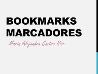 BOOKMARKS
MARCADORES
María Alejandra Castro Ruiz
 