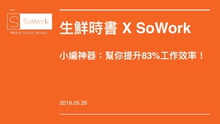 ⽣生鮮時書 X SoWork
 
⼩小編神器：幫你提升83%⼯工作效率！
2019.05.26
 