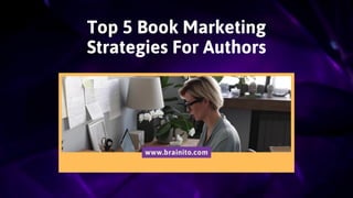 Top 5 Book Marketing
Strategies For Authors
www.brainito.com
 