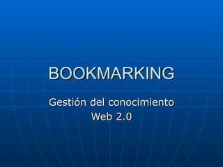 BOOKMARKING
Gestión del conocimiento
        Web 2.0
 