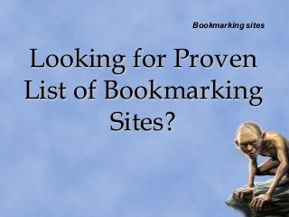 Bookmarking sites
Looking for ProvenLooking for Proven
List of BookmarkingList of Bookmarking
Sites?Sites?
 