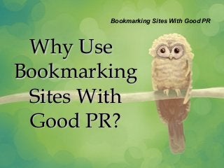 Bookmarking Sites With Good PR
Why UseWhy Use
BookmarkingBookmarking
Sites WithSites With
Good PR?Good PR?
 