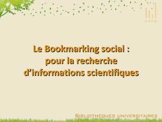 Le Bookmarking social :
      pour la recherche
d’informations scientifiques
 