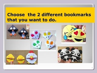 Choose the 2 different bookmarksChoose the 2 different bookmarks
that you want to do.that you want to do.
3
 
