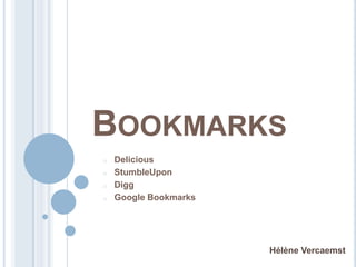 BOOKMARKS
o   Delicious
o   StumbleUpon
o   Digg
o   Google Bookmarks




                       Hélène Vercaemst
 