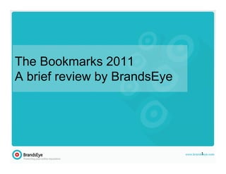 The Bookmarks 2011
A brief review by BrandsEye




                              1
 