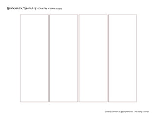 Bookmark Template​ - Click File > Make a copy
Creative Commons by @GwynethJones - The Daring Librarian
 