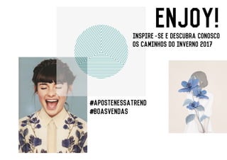Enjoy!Inspire-se e descubra conosco
os caminhos do Inverno 2017
#apostenessatrend
#boasvendas
 