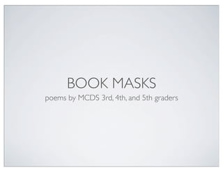 BOOK MASKS
poems by MCDS 3rd, 4th, and 5th graders
 