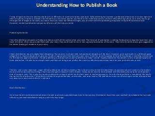Understanding How to Publish a BookUnderstanding How to Publish a Book
Trying to figure out how to publish a book isn’t as difficult as it used to be some years back. Self-publishing has become a professional business in its own right andTrying to figure out how to publish a book isn’t as difficult as it used to be some years back. Self-publishing has become a professional business in its own right and
there are plenty of options available. But whether you choose to publish your book in the traditional sense or choose self publishing a book, your story has to gothere are plenty of options available. But whether you choose to publish your book in the traditional sense or choose self publishing a book, your story has to go
through a lot of stages to be ready as a book. Once you know the different stages, you can work with the publishing companies to make the process easier.through a lot of stages to be ready as a book. Once you know the different stages, you can work with the publishing companies to make the process easier.
However, modern publication companies offer you all the help you need.However, modern publication companies offer you all the help you need.
Publishing the booksPublishing the books
The self publishing companies of today provide you with all the services that you need. The first part of publication is editing. Publication companies have their ownThe self publishing companies of today provide you with all the services that you need. The first part of publication is editing. Publication companies have their own
team of editors. Once you provide them with your story, they work hard to turn it into a great presentation of the story. They not only edit but also give suggestionsteam of editors. Once you provide them with your story, they work hard to turn it into a great presentation of the story. They not only edit but also give suggestions
for better framing of incidents in your story.for better framing of incidents in your story.
Ebook distribution requires digital book designing. That process is simpler with computerized designing of the book. However, print publication is a different gameEbook distribution requires digital book designing. That process is simpler with computerized designing of the book. However, print publication is a different game
altogether. It requires designers to give your book an appearance that best suits your story. From the cover designing to the printing design, everything is importantaltogether. It requires designers to give your book an appearance that best suits your story. From the cover designing to the printing design, everything is important
for the book to appear attractive. E-book publishing is as important as print publishing in today’s world. Digital publication has become a very important aspect offor the book to appear attractive. E-book publishing is as important as print publishing in today’s world. Digital publication has become a very important aspect of
book publication. E-books have a larger reach and they can bring more profits; they work as effective promotional tools for your printed books as well.book publication. E-books have a larger reach and they can bring more profits; they work as effective promotional tools for your printed books as well.
The last - and a very important - stage of book publication is book marketing. This is done to ensure that the book finds its audience when it comes to the market.The last - and a very important - stage of book publication is book marketing. This is done to ensure that the book finds its audience when it comes to the market.
Gone are those days when printing a book was enough to release it in the market. Today, books need to be marketed well. Marketing has become an importantGone are those days when printing a book was enough to release it in the market. Today, books need to be marketed well. Marketing has become an important
part of product sales. This is why you need a publication company which has the best team of marketing experts. Once the book publicity is completed, the bookspart of product sales. This is why you need a publication company which has the best team of marketing experts. Once the book publicity is completed, the books
can be sent for distribution. The publicity is done through multimedia, print media, and social media. The publishers make sure that a huge number of people findcan be sent for distribution. The publicity is done through multimedia, print media, and social media. The publishers make sure that a huge number of people find
out about your book even before it’s released.out about your book even before it’s released.
Book DistributionBook Distribution
Once your book is printed and promoted, it should reach every possible book store in the country. Distributors have their own methods to complete the task withOnce your book is printed and promoted, it should reach every possible book store in the country. Distributors have their own methods to complete the task with
efficiency; and book distributors help you with this final stage.efficiency; and book distributors help you with this final stage.
 