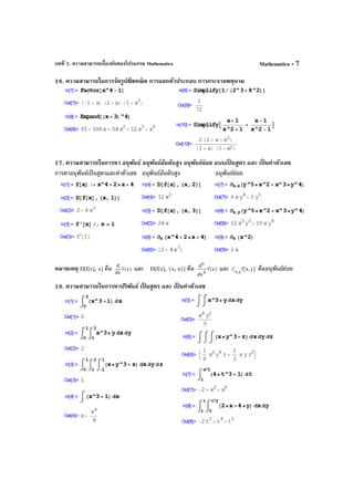 บทที่ 1. ความสามารถเบื้องต้นของโปรแกรม Mathematica Mathematica - 7
16. ความสามารถในการจัดรูปพีชคณิต การแยกตัวประกอบ การกระจายพหุนาม
17. ความสามารถในการหา อนุพันธ์ อนุพันธ์อันดับสูง อนุพันธ์ย่อย แบบเป็ นสูตร และ เป็ นค่าตัวเลข
การหาอนุพันธ์เป็นสูตรและค่าตัวเลข อนุพันธ์อันดับสูง อนุพันธ์ย่อย
หมายเหตุ D[f[x], x] คือ )x(f
dx
d
และ D[f[x], {x, n}] คือ )x(f
dx
d
n
n
และ ]y,x[fy,x
∂ คืออนุพันธ์ย่อย
18. ความสามารถในการหาปริพันธ์ เป็ นสูตร และ เป็ นค่าตัวเลข
 